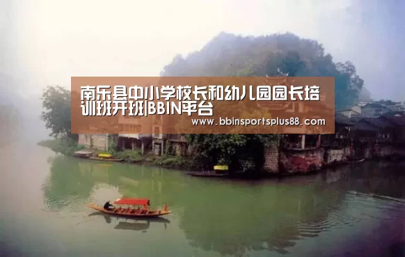 南乐县中小学校长和幼儿园园长培训班开班|BBIN平台(图3) 南乐县中小学校长和幼儿园园长培训班开班|BBIN平台(图3)