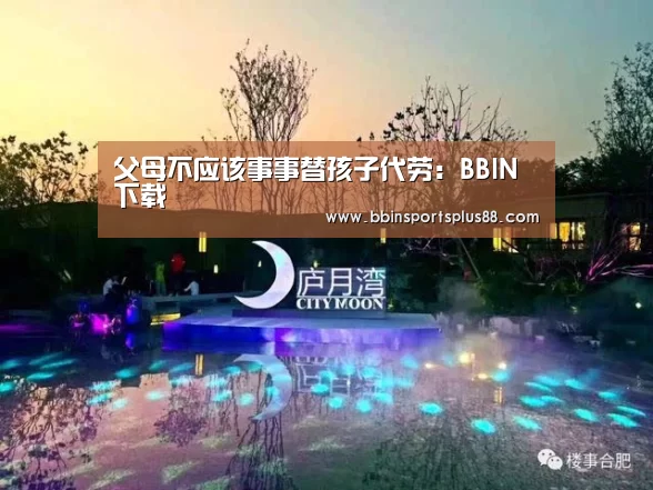 父母不应该事事替孩子代劳:BBIN下载(图2) 父母不应该事事替孩子代劳:BBIN下载(图2)