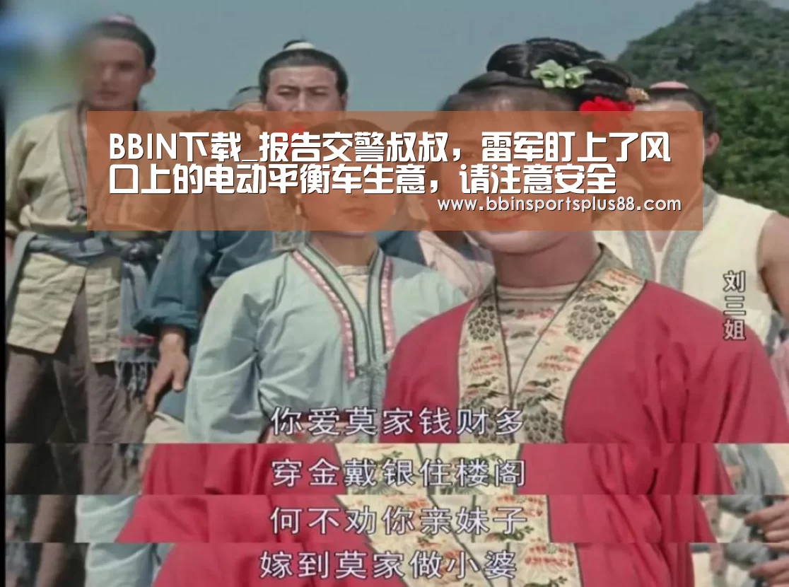 BBIN下载_报告交警叔叔,雷军盯上了风口上的电动平衡车生意,请注意安全(图1) BBIN下载_报告交警叔叔,雷军盯上了风口上的电动平衡车生意,请注意安全(图1)