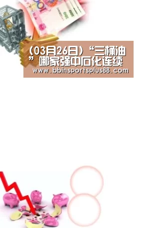 (03月26日)“三桶油”哪家强中石化连续三年领跑【BBIN真人】(图1) (03月26日)“三桶油”哪家强中石化连续三年领跑【BBIN真人】(图1)