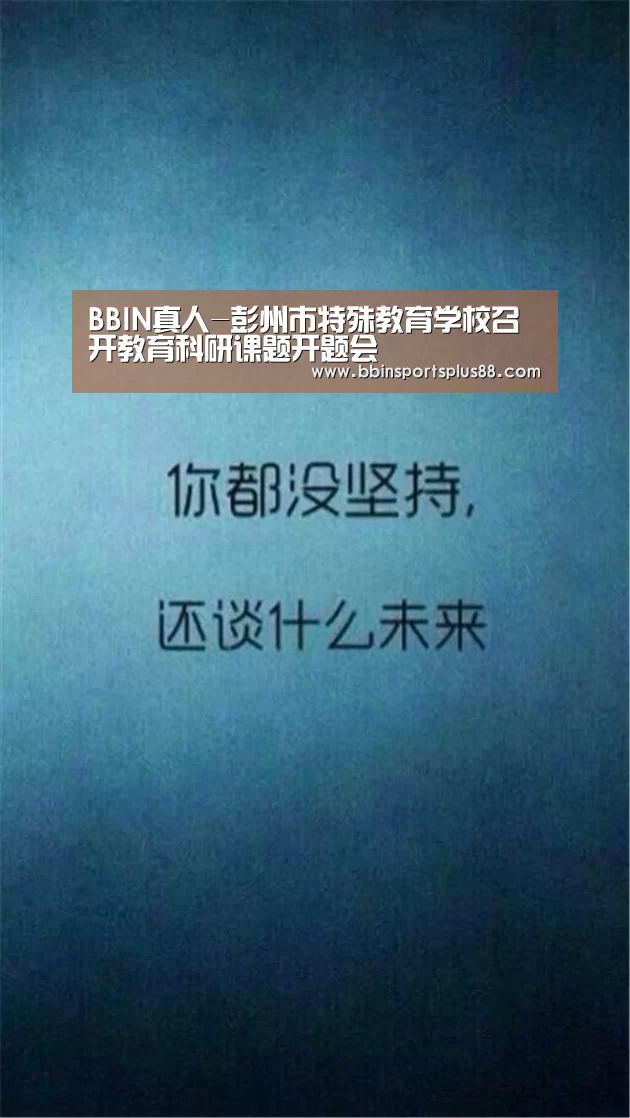 BBIN真人-彭州市特殊教育学校召开教育科研课题开题会(图1) BBIN真人-彭州市特殊教育学校召开教育科研课题开题会(图1)