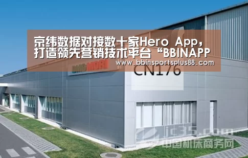 京纬数据对接数十家Hero App,打造领先营销技术平台“BBINAPP”(图2) BBIN下载