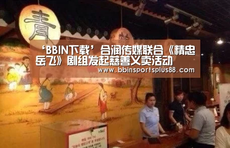 ‘BBIN下载’合润传媒联合《精忠岳飞》剧组发起慈善义卖活动(图3) BBIN平台