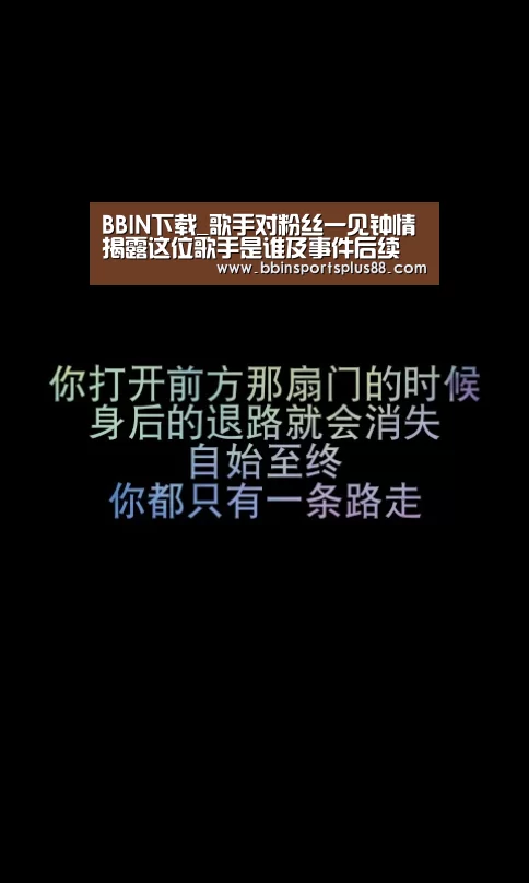 BBIN下载_歌手对粉丝一见钟情 揭露这位歌手是谁及事件后续(图1) BBIN平台